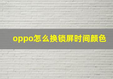 oppo怎么换锁屏时间颜色