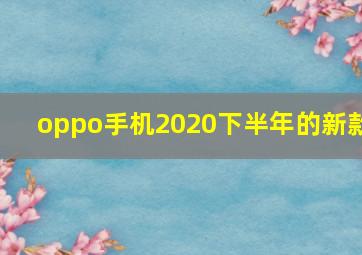 oppo手机2020下半年的新款