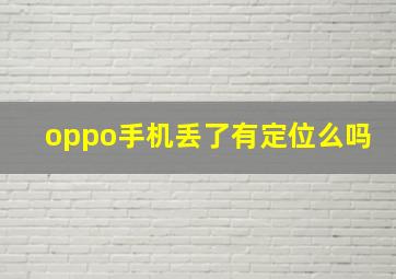 oppo手机丢了有定位么吗