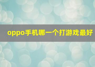 oppo手机哪一个打游戏最好