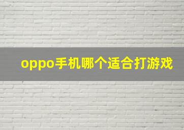 oppo手机哪个适合打游戏