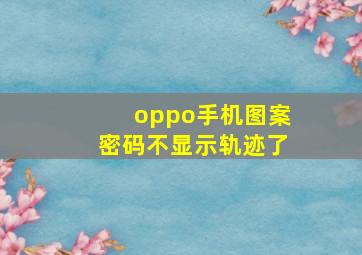 oppo手机图案密码不显示轨迹了