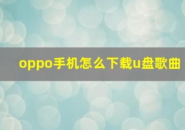 oppo手机怎么下载u盘歌曲