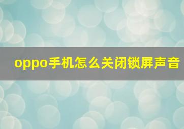 oppo手机怎么关闭锁屏声音