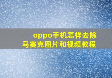 oppo手机怎样去除马赛克图片和视频教程