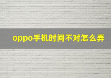 oppo手机时间不对怎么弄