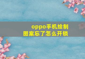 oppo手机绘制图案忘了怎么开锁