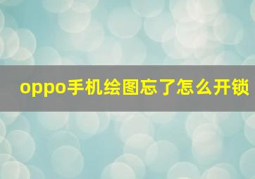 oppo手机绘图忘了怎么开锁