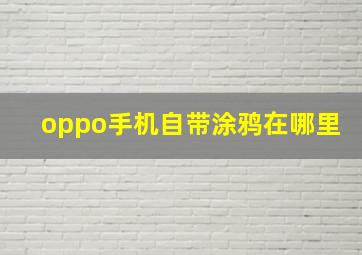 oppo手机自带涂鸦在哪里