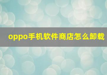 oppo手机软件商店怎么卸载