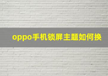 oppo手机锁屏主题如何换