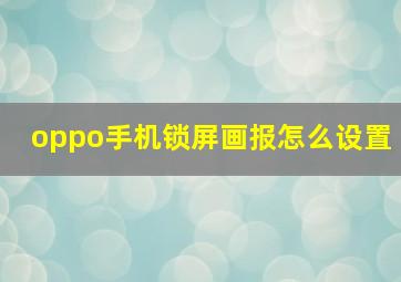 oppo手机锁屏画报怎么设置