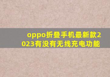 oppo折叠手机最新款2023有没有无线充电功能