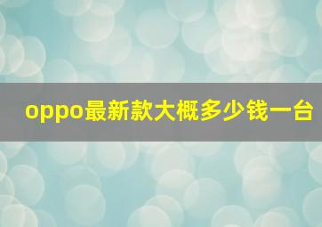 oppo最新款大概多少钱一台