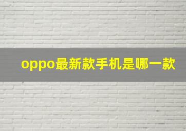 oppo最新款手机是哪一款