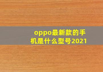 oppo最新款的手机是什么型号2021