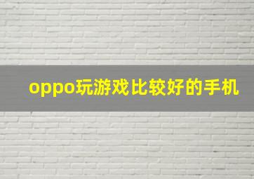 oppo玩游戏比较好的手机