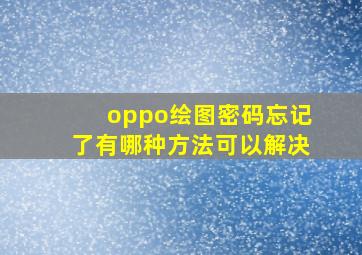 oppo绘图密码忘记了有哪种方法可以解决