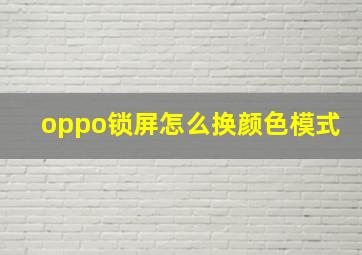 oppo锁屏怎么换颜色模式