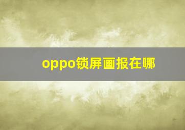 oppo锁屏画报在哪