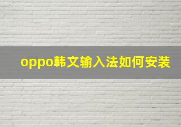 oppo韩文输入法如何安装