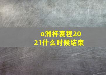 o洲杯赛程2021什么时候结束