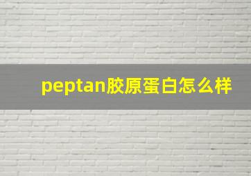 peptan胶原蛋白怎么样