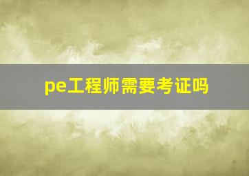 pe工程师需要考证吗