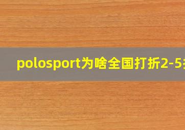 polosport为啥全国打折2-5折