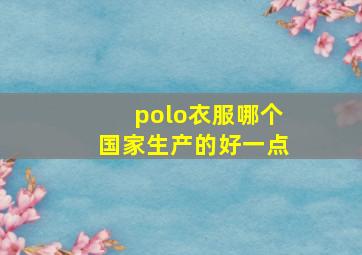 polo衣服哪个国家生产的好一点