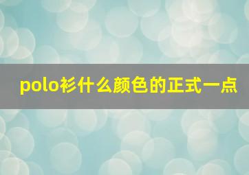 polo衫什么颜色的正式一点