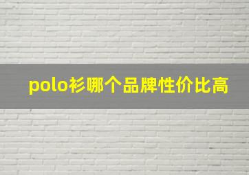 polo衫哪个品牌性价比高