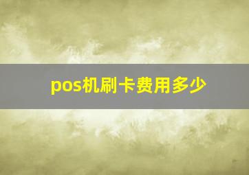 pos机刷卡费用多少