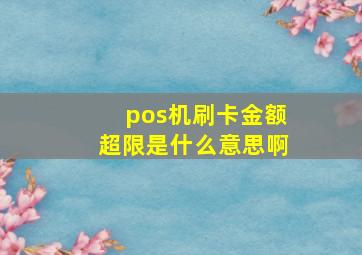 pos机刷卡金额超限是什么意思啊