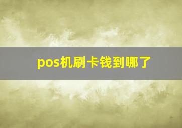 pos机刷卡钱到哪了