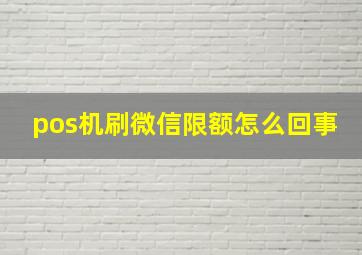 pos机刷微信限额怎么回事