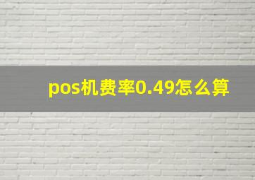 pos机费率0.49怎么算