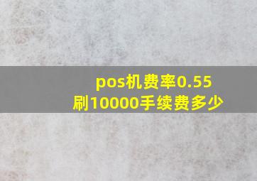 pos机费率0.55刷10000手续费多少