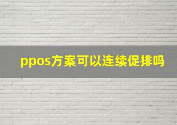 ppos方案可以连续促排吗