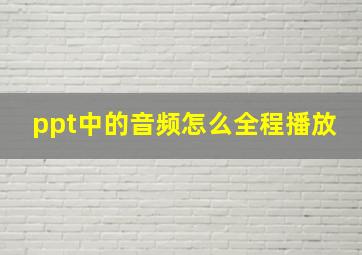 ppt中的音频怎么全程播放