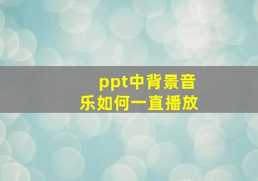 ppt中背景音乐如何一直播放