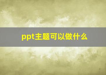 ppt主题可以做什么