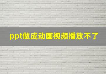 ppt做成动画视频播放不了