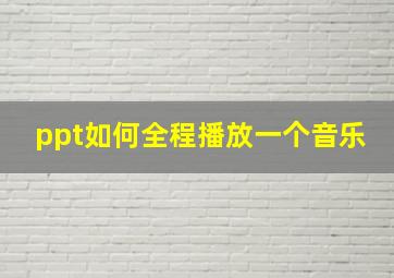 ppt如何全程播放一个音乐