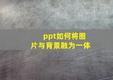 ppt如何将图片与背景融为一体