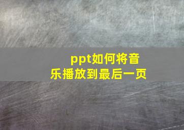 ppt如何将音乐播放到最后一页