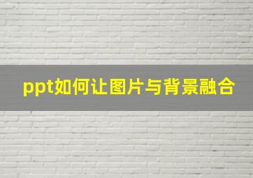 ppt如何让图片与背景融合