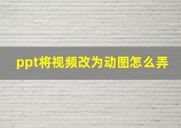 ppt将视频改为动图怎么弄