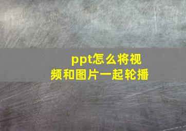 ppt怎么将视频和图片一起轮播