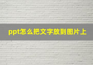 ppt怎么把文字放到图片上